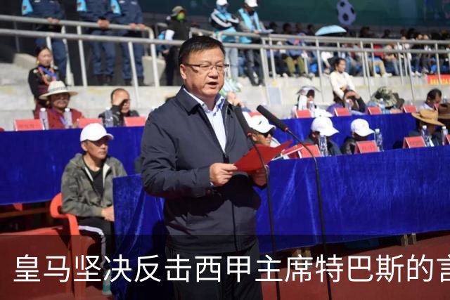 皇马坚决反击西甲主席特巴斯的言论